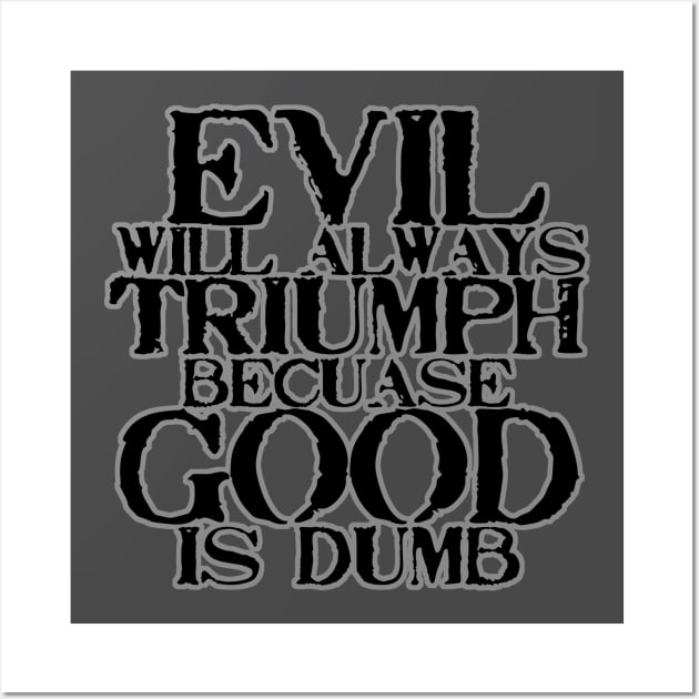 Evil Will Always Triumph Wall Art by Hurmly